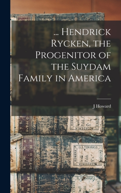 ... Hendrick Rycken, the Progenitor of the Suydam Family in America, Hardback Book