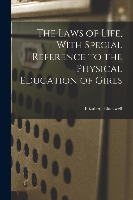 The Laws of Life, With Special Reference to the Physical Education of Girls, Paperback / softback Book