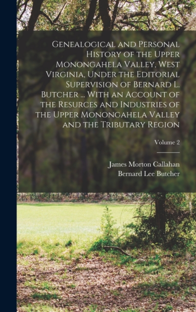 Genealogical and Personal History of the Upper Monongahela Valley, West Virginia, Under the Editorial Supervision of Bernard L. Butcher ... With an Account of the Resurces and Industries of the Upper, Hardback Book
