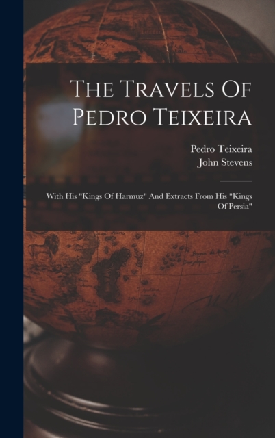 The Travels Of Pedro Teixeira : With His "kings Of Harmuz" And Extracts From His "kings Of Persia", Hardback Book