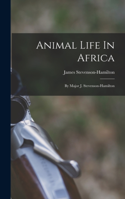 Animal Life In Africa : By Major J. Stevenson-hamilton, Hardback Book