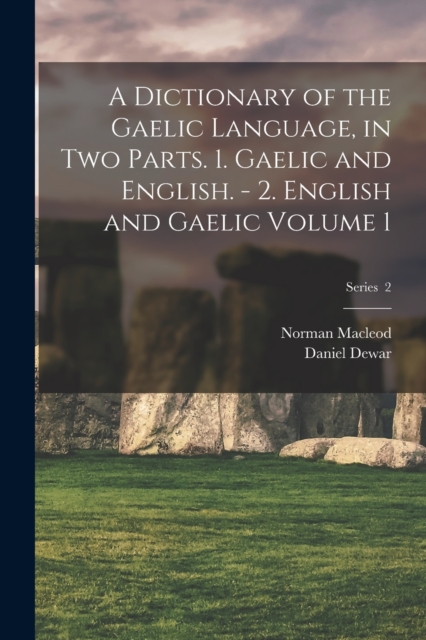 A Dictionary of the Gaelic Language, in two Parts. 1. Gaelic and English. - 2. English and Gaelic Volume 1; Series 2, Paperback / softback Book