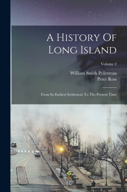A History Of Long Island : From Its Earliest Settlement To The Present Time; Volume 2, Paperback / softback Book