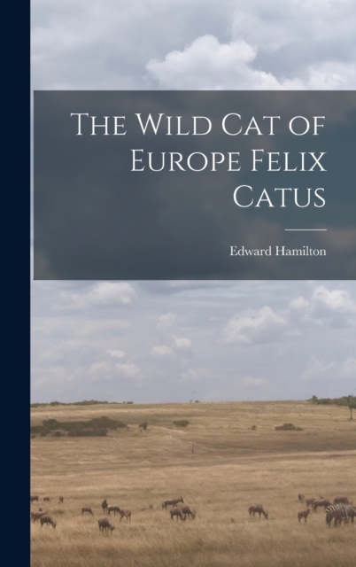 The Wild Cat of Europe Felix Catus, Hardback Book