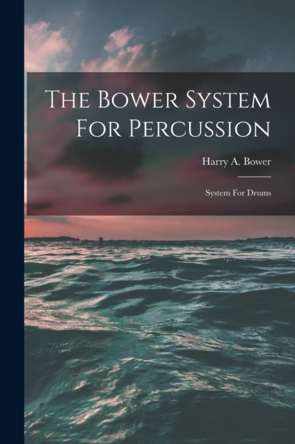 The Bower System For Percussion : System For Drums, Paperback / softback Book