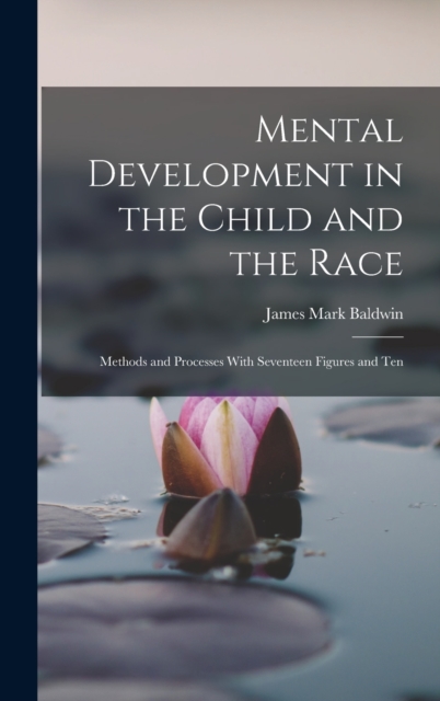 Mental Development in the Child and the Race : Methods and Processes With Seventeen Figures and Ten, Hardback Book