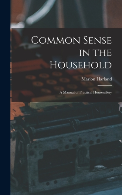 Common Sense in the Household : A Manual of Practical Housewifery, Hardback Book