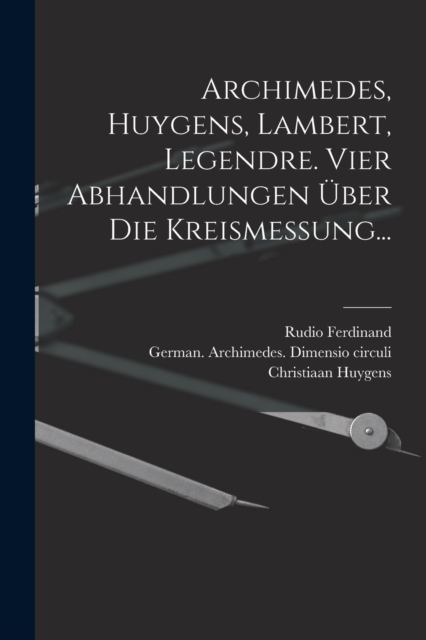 Archimedes, Huygens, Lambert, Legendre. Vier Abhandlungen uber die Kreismessung..., Paperback / softback Book