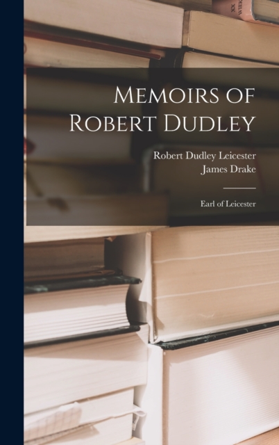 Memoirs of Robert Dudley : Earl of Leicester, Hardback Book