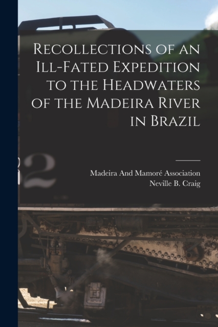 Recollections of an Ill-Fated Expedition to the Headwaters of the Madeira River in Brazil, Paperback / softback Book