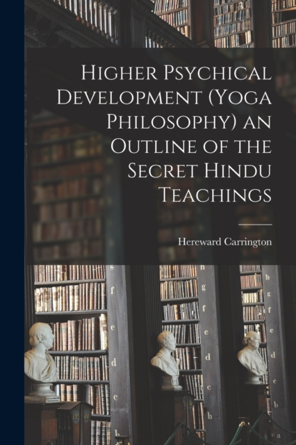 Higher Psychical Development (Yoga Philosophy) an Outline of the Secret Hindu Teachings, Paperback / softback Book