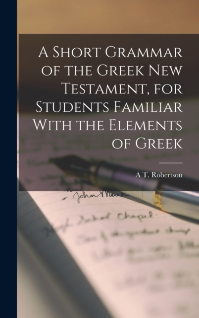 A Short Grammar of the Greek New Testament, for Students Familiar With the Elements of Greek, Hardback Book