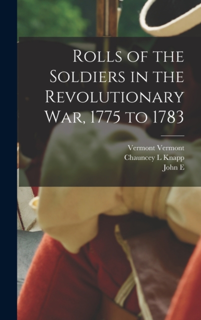 Rolls of the Soldiers in the Revolutionary war, 1775 to 1783, Hardback Book