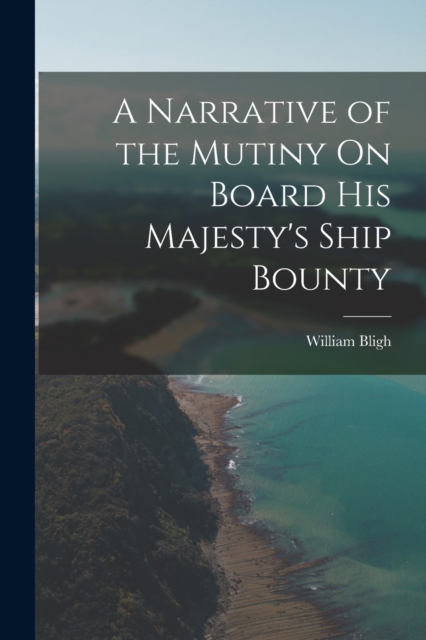 A Narrative of the Mutiny On Board His Majesty's Ship Bounty, Paperback / softback Book
