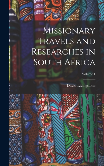 Missionary Travels and Researches in South Africa; Volume 1, Hardback Book