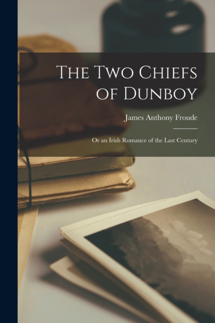 The Two Chiefs of Dunboy : Or an Irish Romance of the Last Century, Paperback / softback Book