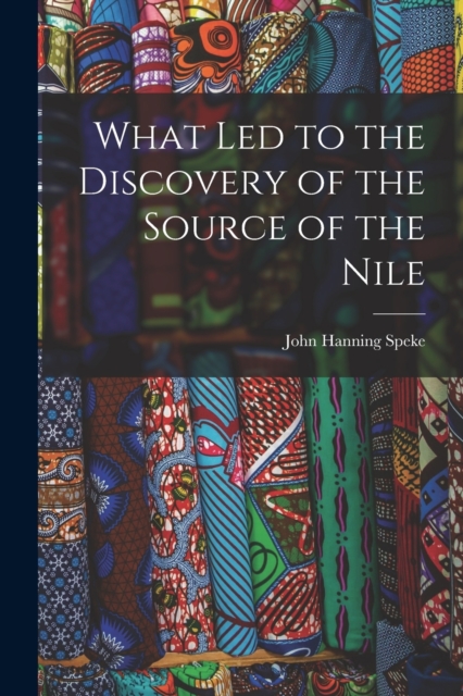 What Led to the Discovery of the Source of the Nile, Paperback / softback Book