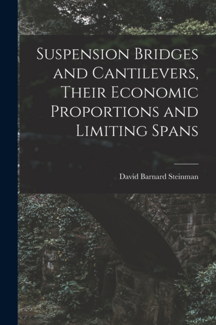Suspension Bridges and Cantilevers, Their Economic Proportions and Limiting Spans, Paperback / softback Book