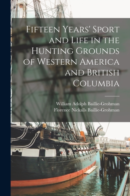 Fifteen Years' Sport and Life in the Hunting Grounds of Western America and British Columbia, Paperback / softback Book