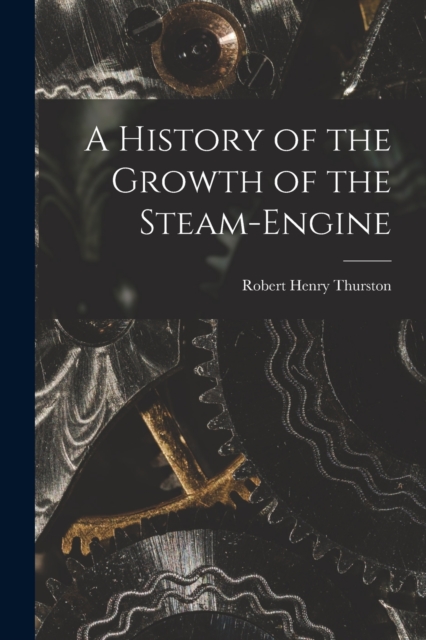 A History of the Growth of the Steam-Engine, Paperback / softback Book
