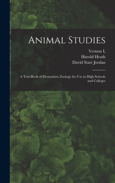 Animal Studies; a Text-book of Elementary Zoology for use in High Schools and Colleges, Hardback Book