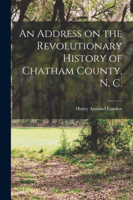 An Address on the Revolutionary History of Chatham County, N. C., Paperback / softback Book