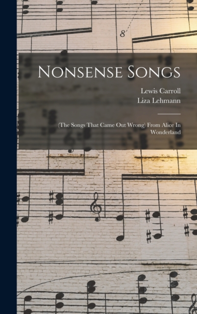 Nonsense Songs : (the Songs That Came Out Wrong) From Alice In Wonderland, Hardback Book