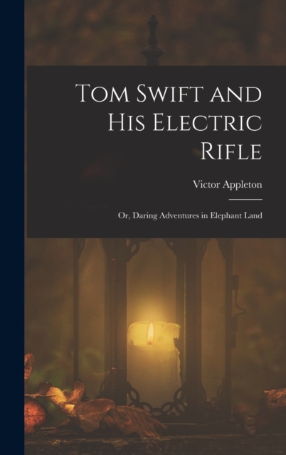 Tom Swift and His Electric Rifle : Or, Daring Adventures in Elephant Land, Hardback Book