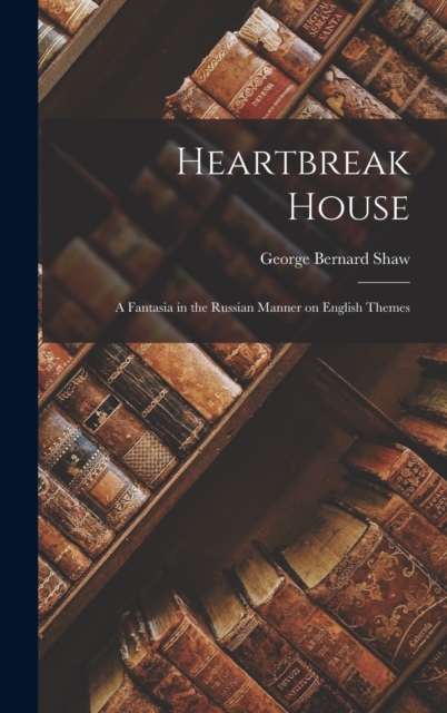 Heartbreak House : A Fantasia in the Russian Manner on English Themes, Hardback Book
