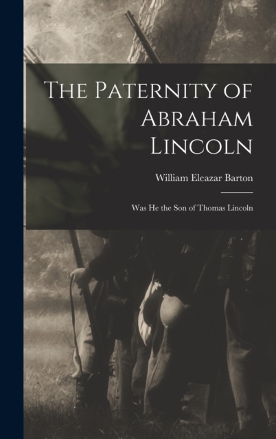 The Paternity of Abraham Lincoln : Was He the Son of Thomas Lincoln, Hardback Book