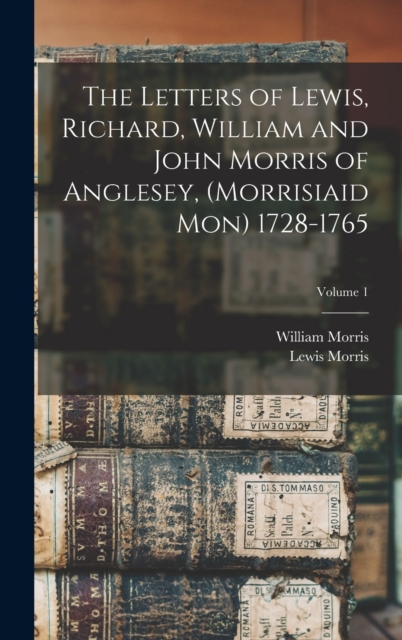 The Letters of Lewis, Richard, William and John Morris of Anglesey, (Morrisiaid Mon) 1728-1765; Volume 1, Hardback Book