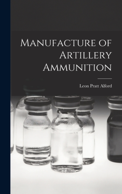Manufacture of Artillery Ammunition, Hardback Book