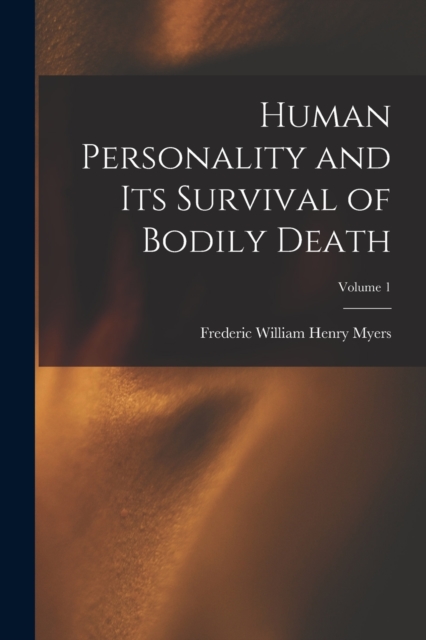 Human Personality and Its Survival of Bodily Death; Volume 1, Paperback / softback Book