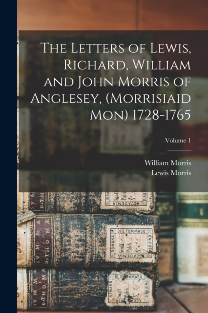 The Letters of Lewis, Richard, William and John Morris of Anglesey, (Morrisiaid Mon) 1728-1765; Volume 1, Paperback / softback Book