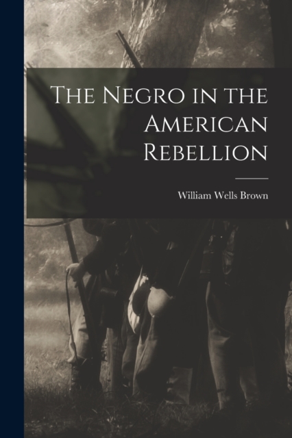 The Negro in the American Rebellion, Paperback / softback Book