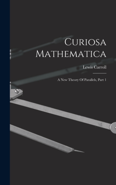 Curiosa Mathematica : A New Theory Of Parallels, Part 1, Hardback Book