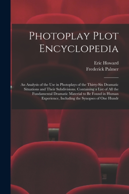 Photoplay Plot Encyclopedia; an Analysis of the use in Photoplays of the Thirty-six Dramatic Situations and Their Subdivisions. Containing a List of all the Fundamental Dramatic Material to be Found i, Paperback / softback Book