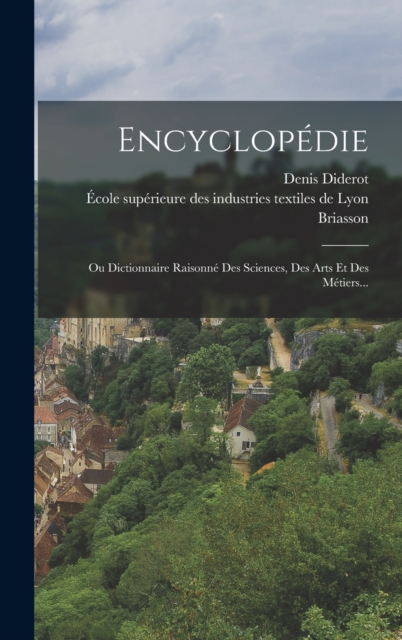 Encyclopedie : Ou Dictionnaire Raisonne Des Sciences, Des Arts Et Des Metiers..., Hardback Book