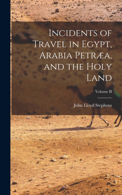 Incidents of Travel in Egypt, Arabia Petraea, and the Holy Land; Volume II, Hardback Book