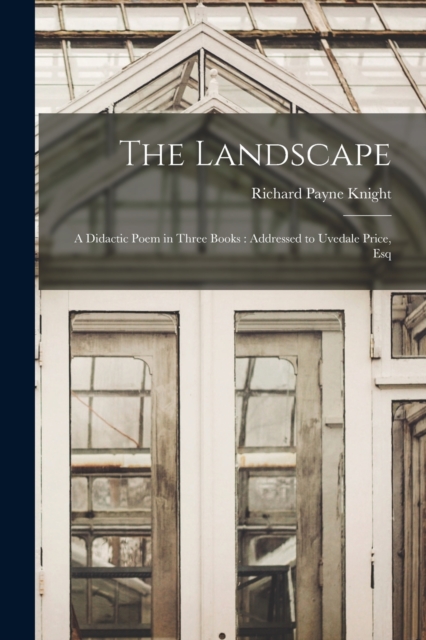 The Landscape : A Didactic Poem in Three Books: Addressed to Uvedale Price, Esq, Paperback / softback Book