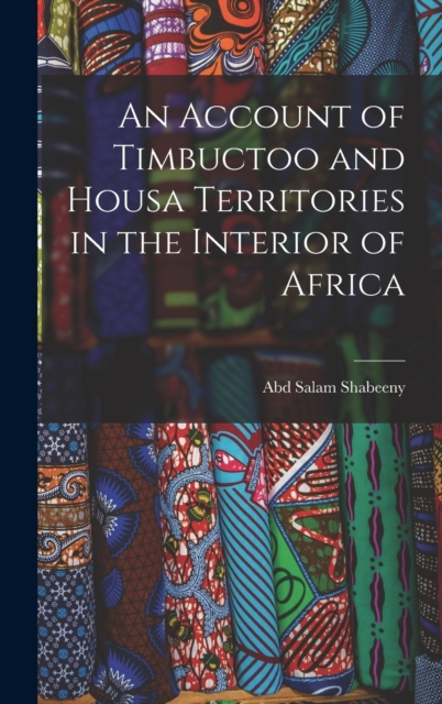 An Account of Timbuctoo and Housa Territories in the Interior of Africa, Hardback Book