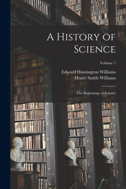 A History of Science : The Beginnings of Science; Volume 1, Paperback / softback Book