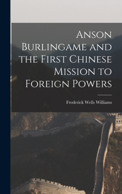 Anson Burlingame and the First Chinese Mission to Foreign Powers, Hardback Book