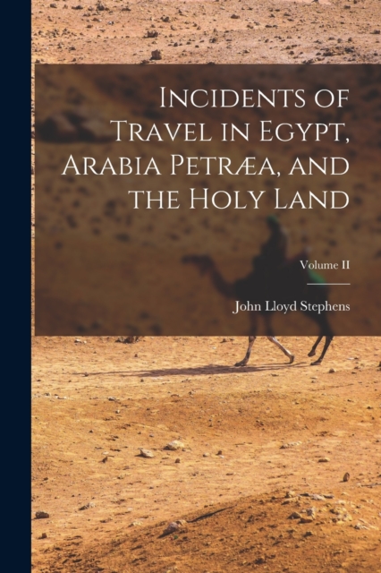 Incidents of Travel in Egypt, Arabia Petraea, and the Holy Land; Volume II, Paperback / softback Book