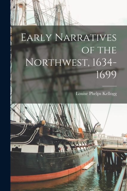 Early Narratives of the Northwest, 1634-1699, Paperback / softback Book