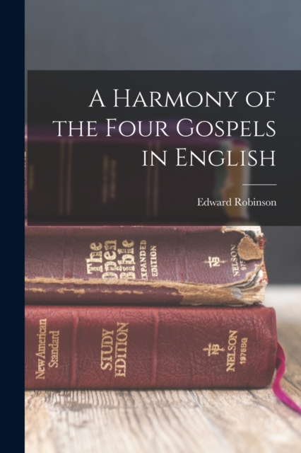 A Harmony of the Four Gospels in English, Paperback / softback Book