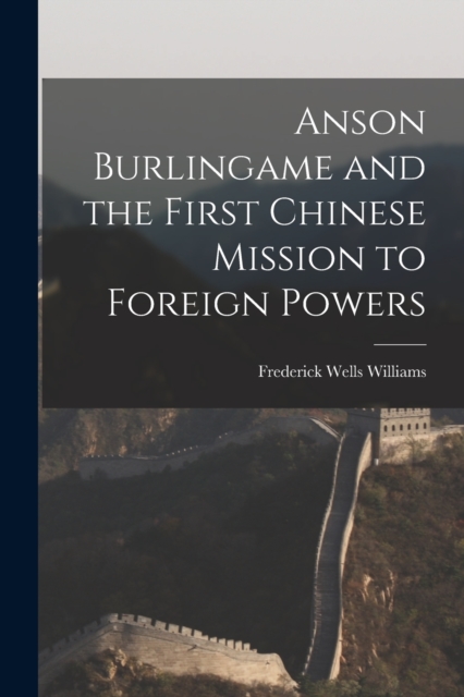 Anson Burlingame and the First Chinese Mission to Foreign Powers, Paperback / softback Book