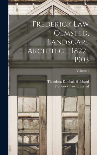 Frederick Law Olmsted, Landscape Architect, 1822-1903; Volume 1, Hardback Book