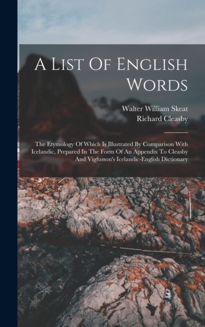 A List Of English Words : The Etymology Of Which Is Illustrated By Comparison With Icelandic, Prepared In The Form Of An Appendix To Cleasby And Vigfusson's Icelandic-english Dictionary, Hardback Book