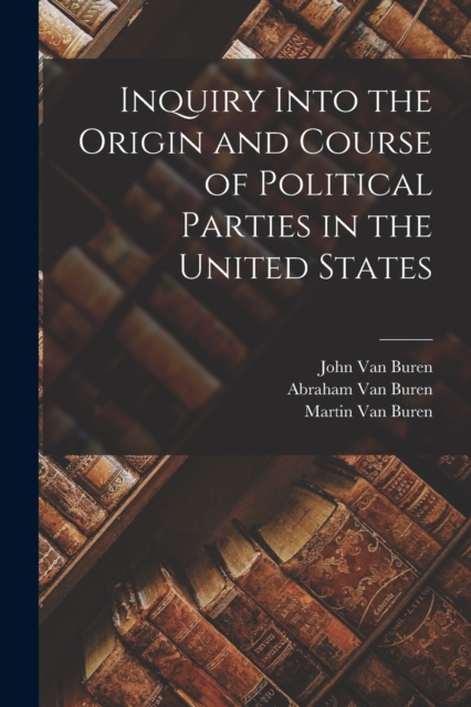Inquiry Into the Origin and Course of Political Parties in the United States, Paperback / softback Book